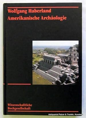 Amerikanische Archäologie. Geschichte, Theorie, Kulturentwicklung. Darmstadt, Wissenschaftliche B...