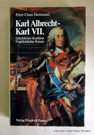 Seller image for Karl Albrecht - Karl VII. Glcklicher Kurfrst - Unglcklicher Kaiser. Regensburg, Pustet, 1985. Mit zahlreichen Abbildungen. 367 S. Or.-Lwd. mit Schutzumschlag. (ISBN 3791709577). for sale by Jrgen Patzer