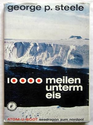 10000 Meilen unterm Eis. Mit dem Atom-U-Boot "Seadragon" zum Nordpol. Deutsch von Alfred Scholz. ...