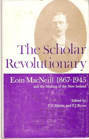 Imagen del vendedor de The Scholar Revolutionary : Eoin MacNeill, 1867 - 1945, and the making of the New Ireland. a la venta por City Basement Books