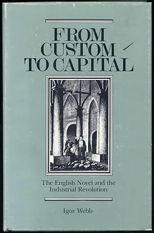 Bild des Verkufers fr From Custom to Capital: The English Novel and the Industrial Revolution zum Verkauf von Between the Covers-Rare Books, Inc. ABAA