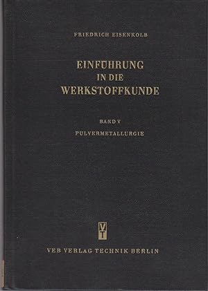 Einführung in die Werkstoffkunde : Lehrbuch nach d. Hochschulstudienplänen. Band V. Pulvermetallu...