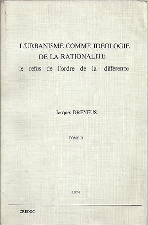 L'urbanisme comme idéologie de la rationalité. Le refus de l'ordre de la différence. Tome 2