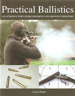 Bild des Verkufers fr PRACTICAL BALLISTICS: AN INTRODUCTORY GUIDE FOR RIFLE AND SHOTGUN SHOOTERS. By Lewis Potter. zum Verkauf von Coch-y-Bonddu Books Ltd