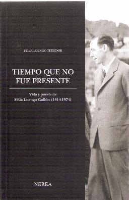 TIEMPO QUE NO FUE PRESENTE Vida y poesía de Félix Luengo Gullón (1914-1974)