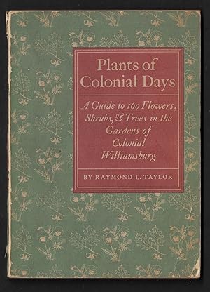 Plants of Colonial Days - A Guide to 160 Flowers, Shrubs, & Trees in the Gardens of Colonial Will...