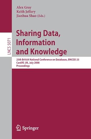 Imagen del vendedor de Sharing Data, Information and Knowledge : 25th British National Conference on Databases, BNCOD 25, Cardiff, UK, July 7-10, 2008, Proceedings a la venta por AHA-BUCH GmbH