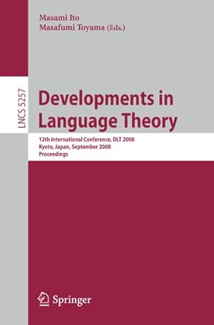 Seller image for Developments in Language Theory : 12th International Conference, DLT 2008, Kyoto, Japan, September 16-19, 2008, Proceedings for sale by AHA-BUCH GmbH