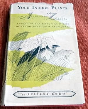 Image du vendeur pour Your Indoor Plants from Aspidistra to Zalacca: A Guide to the Selection and Care of Indoor Plants and Window Boxes. mis en vente par The Bookstall