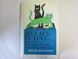 Seller image for My Cat's In Love: Or How to Survive Survive Your Feline's Sex Life, Pregnancy, and Kittening for sale by Goldstone Rare Books
