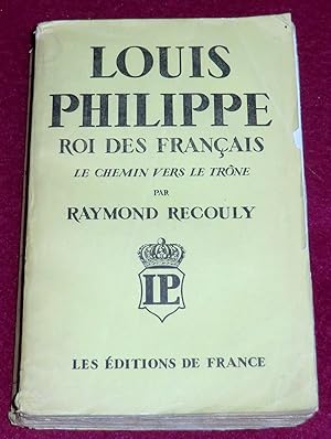 Imagen del vendedor de LOUIS-PHILIPPE ROI DES FRANCAIS - Le chemin vers le trne a la venta por LE BOUQUINISTE