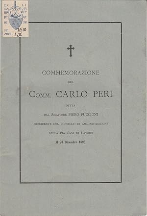 Bild des Verkufers fr COMMEMORAZIONE DEL COMM. CARLO PERI DETTA DAL SENATORE PIERO PUCCIONI PRESIDENTE DEL CONSIGLIO DI AMMINISTRAZIONE DELLA PIA CASA DI LAVORO IL 23 DICEMBRE 1895 zum Verkauf von Arca dei libri di Lorenzo Casi