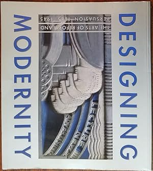 Designing Modernity: The Arts of Reform and Persuasion, 1885-1945