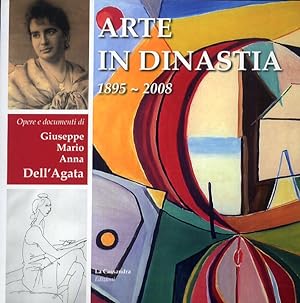 Seller image for Arte in Dinastia. Giuseppe, Mario e Anna Dell'Agata. Dal 1895 al 2008 for sale by Libro Co. Italia Srl