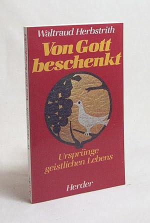 Seller image for Von Gott beschenkt : Ursprnge geistlichen Lebens / Waltraud Herbstrith (Teresia a Matre Dei) for sale by Versandantiquariat Buchegger