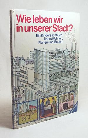 Bild des Verkufers fr Wie leben wir in unserer Stadt? : Ein Kindersachbuch bers Wohnen, Planen u. Bauen / von Denys Prache unter Mitarb. von Yves Dauge u. Jean-Jacques Argenson. Ill.: Franois de Constantin . Aus d. Franz. bers. von Micha Ramm zum Verkauf von Versandantiquariat Buchegger