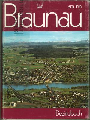 Der Bezirk Braunau am Inn. Ein Heimatbuch. Gestaltet von einer Arbeitsgemeinschaft.