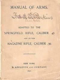 MANUAL OF ARMS:; Adapted to the Springfield Rifle, Caliber .45 and to the Magazine Rifle, Caliber...