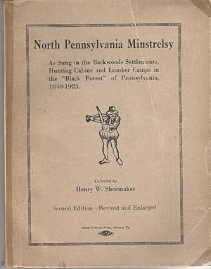 NORTH PENNSYLVANIA MINSTRELSY:; As Sung in the Backwoods Settlements, Hunting Cabins and Lumber C...