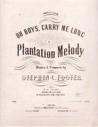 OH BOYS, CARRY ME LONG:; A Plantation Melody. Written & Composed by Stephen C. Foster