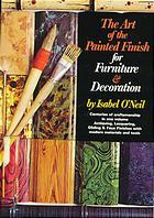 THE ART OF THE PAINTED FINISH FOR FURNITURE & DECORATION; Antiquing,Lacquering, Gilding & the Gre...