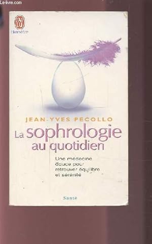 Seller image for LA SOPHROLOGIE AU QUOTIDIEN - UNE MEDECINE DOUCE POUR RETROUVER EQUILIBRE ET SERENITE. for sale by Le-Livre