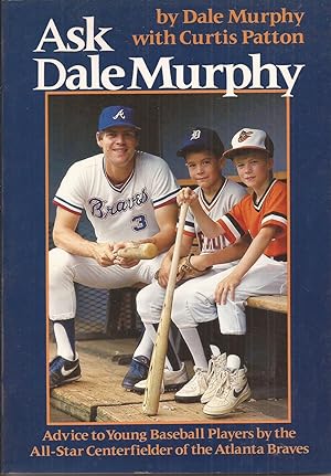 Ask Dale Murphy: Advice to Young Baseball Players by the All-Star Centerfielder of the Atlanta Br...