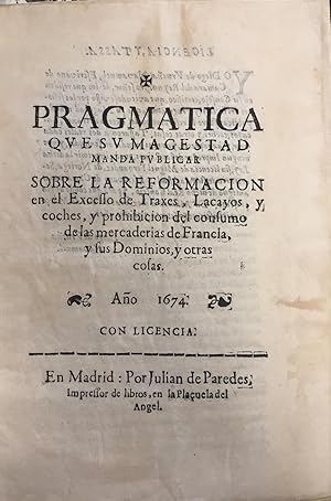 Pragmática que su Magestad manda publicar sobre la Reformación en el Exceso de Trajes, Lacayos y ...