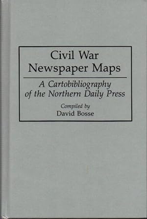 Civil War Newspaper Maps: A Cartobibliography of the Northern Daily Press: Bibliographies and Ind...