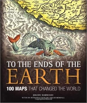 To the Ends of the Earth: 100 Maps That Changed the World