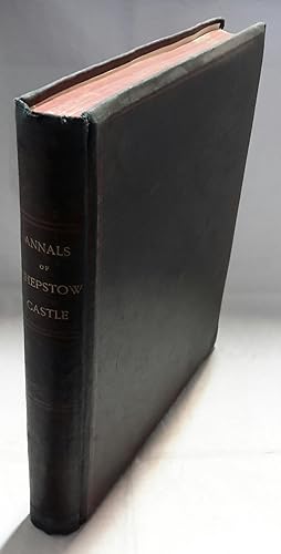 Annals of Chepstow Castle or Six Centuries of the Lords of Striguil From the Conquest to the Revo...