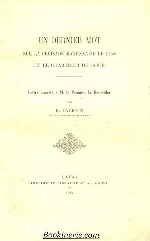Un Dernier Mot sur la Croisade Mayennaise de 1158 et le Chartrier de Goué. Lettre Ouverte à M. le...