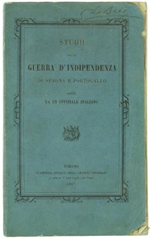 STUDII SULLA GUERRA D'INDIPENDENZA DI SPAGNA E PORTOGALLO scritti da un uffiziale italiano.: