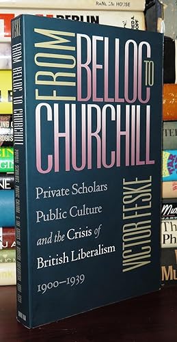 Image du vendeur pour FROM BELLOC TO CHURCHILL Private Scholars, Public Culture, and the Crisis of British Liberalism, 1900-1939 mis en vente par Rare Book Cellar