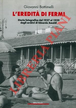 L'eredità di Fermi. Storia fotografica dal 1927 al 1959 dagli archivi di Edoardo Amaldi.
