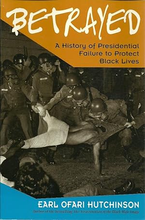 Betrayed: A History Of Presidential Failure To Protect Black Lives