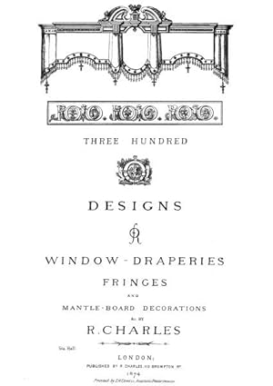 THREE HUNDRED DESIGNS FOR WINDOW DRAPERIES, FRINGES, MANTLE-BOARD DECORATIONS.