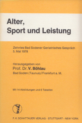 Alter, Sport und Leistung. Zehntes Bad Sodener Geriatrisches Gespräch, 5. Mai 1978. Mit 14 Abb. u...