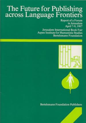 Image du vendeur pour The Future for Publishing across Language Frontiers. Report of a Forum in Jerusalem, April 7-9,1987. Supported jointly by Jerusalem International Book Fair, Aspen Institute for Humanistic Studies, Bertelsmann Foundation. mis en vente par Buch von den Driesch