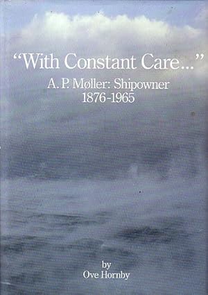 Seller image for WITH CONSTANT CARE." - A.P. MOLLER: Shipowner 1876-1965 for sale by Jean-Louis Boglio Maritime Books