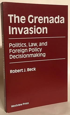 The Grenada Invasion. Politics, Law, and Foreign Policy Decisionmaking.