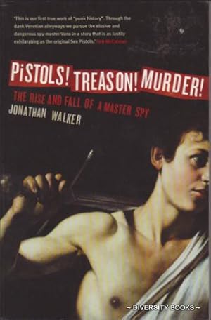 PISTOLS! TREASON! MURDER! : The Rise and Fall of a Master Spy