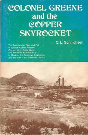 Immagine del venditore per Colonel Greene and the Copper Skyrocket: The Spectacular Rise and Fall of William Cornell Greene Copper King, Cattle Baron, and Promoter Extra-Ordinary in Mexico, the American Southwest, and the New York Financial District venduto da Works on Paper