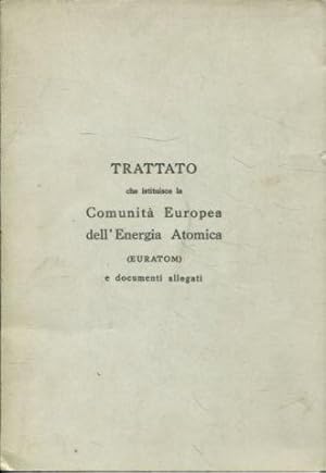 TRATTATO CHE ISTITUISCE LA COMUNITA EUROPEA DELL'ENERGIA ATOMICA (EURATOM) E DOCUMENTI ALLEGATI.