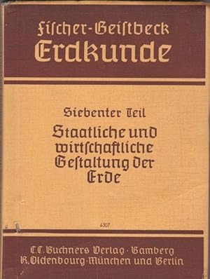 Fischer-Geistbeck Erdkunde . Siebenter Teil. Staatliche und wirtschaftliche Gestaltung der Erde