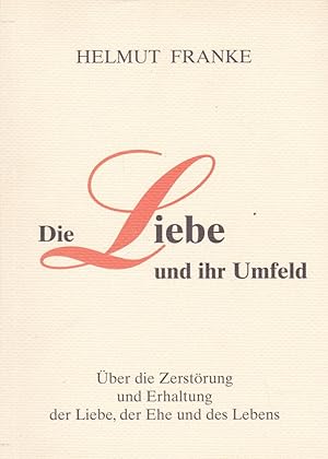 Seller image for Die Liebe und ihr Umfeld, ber die Zerstrung und Erhaltung der Liebe, der Ehe und das Leben for sale by Versandantiquariat Karin Dykes