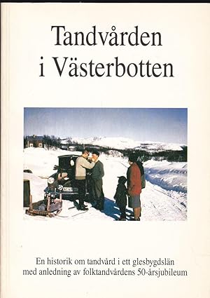 Tandvarden i Västerbotten, en historik om tandvard i ett glesbygdslän med anledning av folktandva...