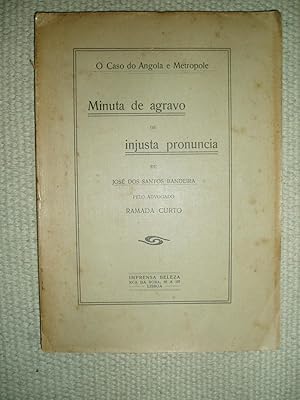 O Caso do Angola e Metropole. Minuta de agravo de injusta pronuncia de José dos Santos Bandeira, ...