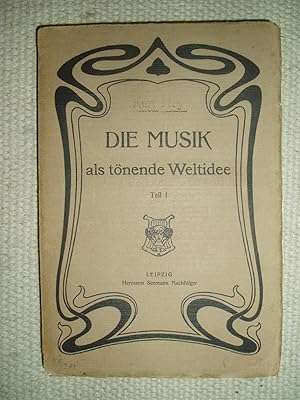 Die Musik als tönende Weltidee. Versuch einer Metaphysik der Musik. Erster Teil: Die metaphysisch...