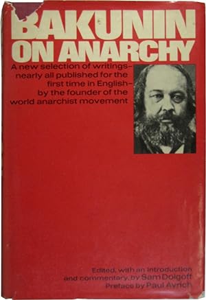 Bakunin on Anarchy. Selected works by the activist-founder of world anarchism. Edited, translated...